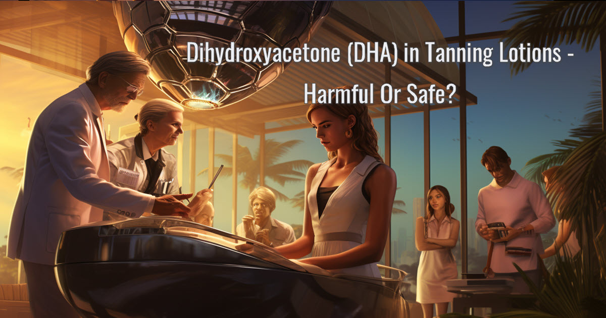 Dihydroxyacetone (DHA) in Tanning Lotions – Harmful Or Safe?
